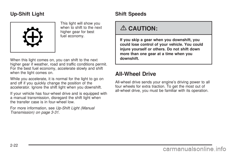 HUMMER H3 2006  Owners Manual Up-Shift Light
This light will show you
when to shift to the next
higher gear for best
fuel economy.
When this light comes on, you can shift to the next
higher gear if weather, road and traffic condit