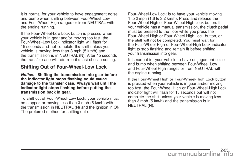 HUMMER H3 2006  Owners Manual It is normal for your vehicle to have engagement noise
and bump when shifting between Four-Wheel Low
and Four-Wheel High ranges or from NEUTRAL with
the engine running.
If the Four-Wheel-Low Lock butt