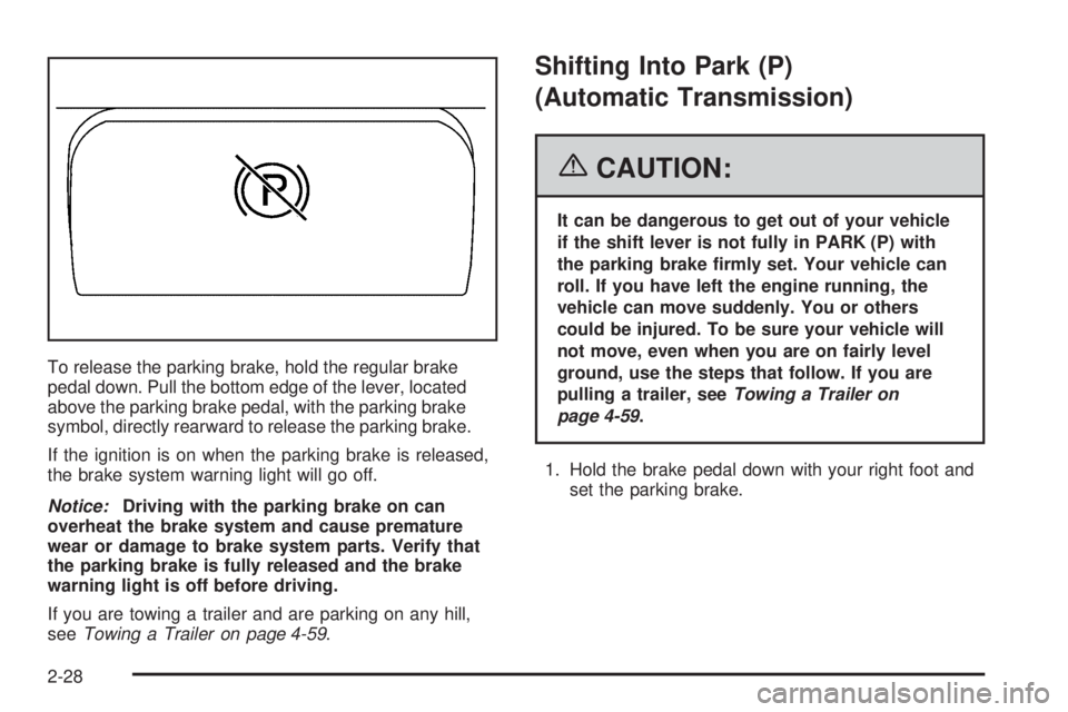 HUMMER H3 2006  Owners Manual To release the parking brake, hold the regular brake
pedal down. Pull the bottom edge of the lever, located
above the parking brake pedal, with the parking brake
symbol, directly rearward to release t