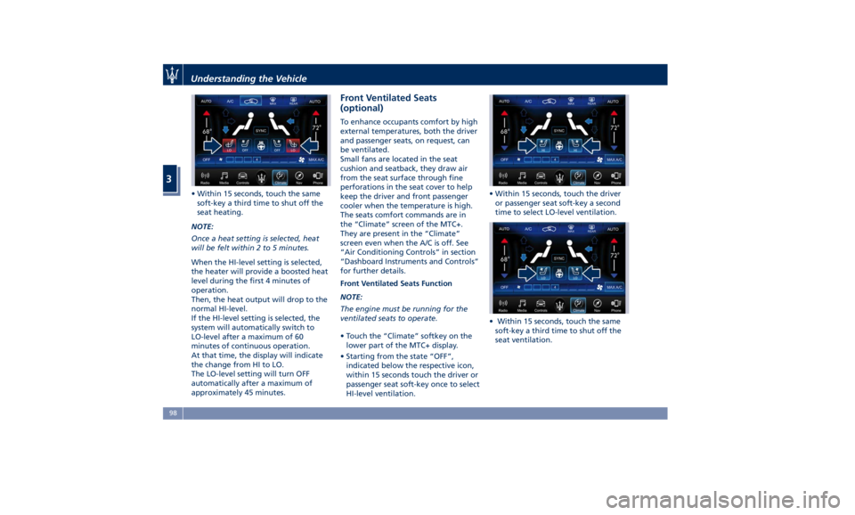 MASERATI GHIBLI 2019 Owners Manual • Within 15 seconds, touch the same
soft-key a third time to shut off the
seat heating.
NOTE:
Once a heat setting is selected, heat
will be felt within 2 to 5 minutes.
When the HI-level setting is s MASERATI GHIBLI 2019 Owners Manual • Within 15 seconds, touch the same
soft-key a third time to shut off the
seat heating.
NOTE:
Once a heat setting is selected, heat
will be felt within 2 to 5 minutes.
When the HI-level setting is s