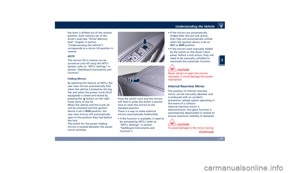 MASERATI GHIBLI 2019 Owners Manual the lever is shifted out of the reverse
position. Each memory set of the
driver's seat (see "Driver Memory
Seat" chapter in section
“Understanding the Vehicle”)
corresponds to a mirror
