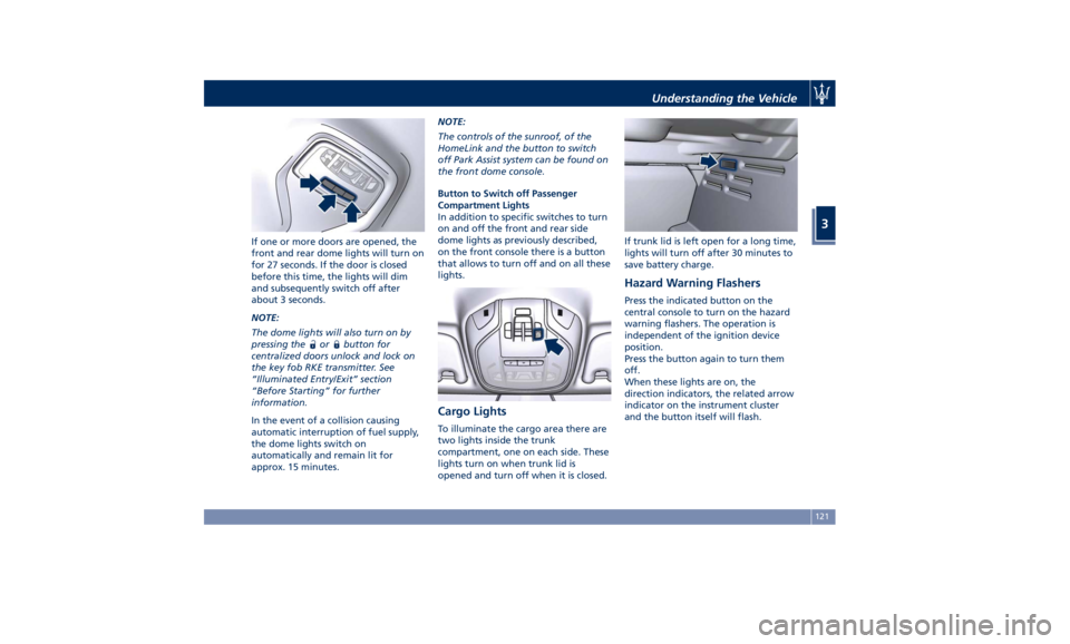 MASERATI GHIBLI 2019 Owners Manual If one or more doors are opened, the
front and rear dome lights will turn on
for 27 seconds. If the door is closed
before this time, the lights will dim
and subsequently switch off after
about 3 secon MASERATI GHIBLI 2019 Owners Manual If one or more doors are opened, the
front and rear dome lights will turn on
for 27 seconds. If the door is closed
before this time, the lights will dim
and subsequently switch off after
about 3 secon