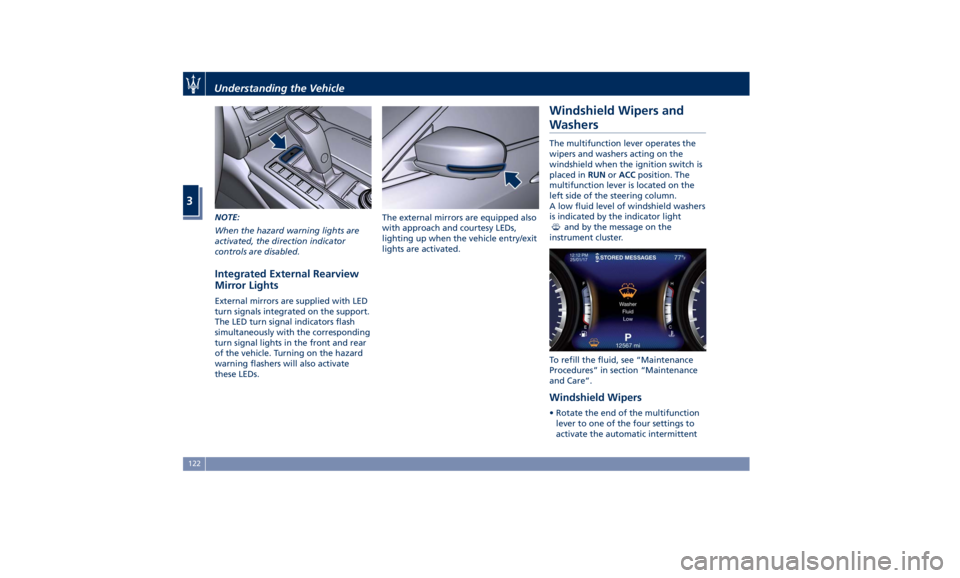 MASERATI GHIBLI 2019  Owners Manual NOTE:
When the hazard warning lights are
activated, the direction indicator
controls are disabled.
Integrated External Rearview
Mirror Lights External mirrors are supplied with LED
turn signals integr