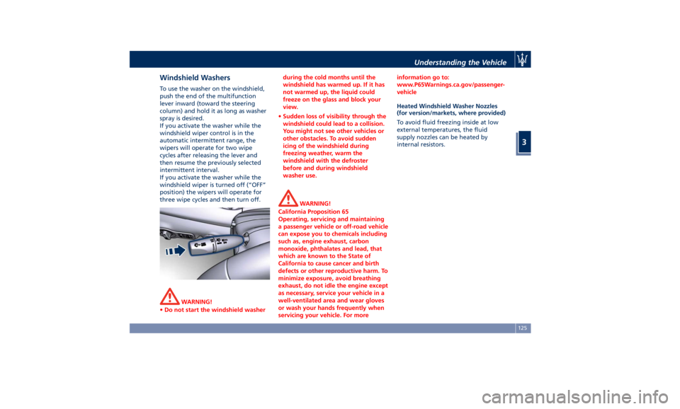 MASERATI GHIBLI 2019  Owners Manual Windshield Washers To use the washer on the windshield,
push the end of the multifunction
lever inward (toward the steering
column) and hold it as long as washer
spray is desired.
If you activate the 