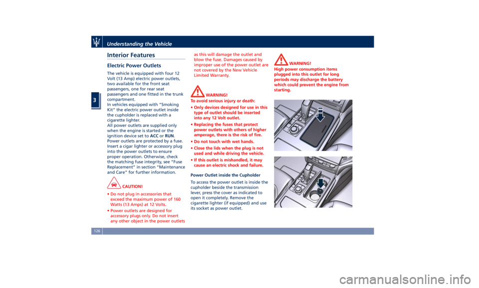 MASERATI GHIBLI 2019 Owners Manual Interior Features Electric Power Outlets The vehicle is equipped with four 12
Volt (13 Amp) electric power outlets,
two available for the front seat
passengers, one for rear seat
passengers and one fi