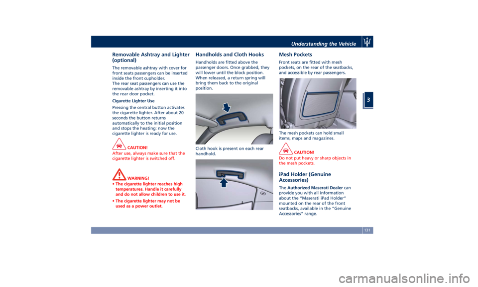MASERATI GHIBLI 2019 Owners Manual Removable Ashtray and Lighter
(optional) The removable ashtray with cover for
front seats passengers can be inserted
inside the front cupholder.
The rear seat passengers can use the
removable ashtray MASERATI GHIBLI 2019 Owners Manual Removable Ashtray and Lighter
(optional) The removable ashtray with cover for
front seats passengers can be inserted
inside the front cupholder.
The rear seat passengers can use the
removable ashtray
