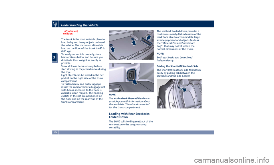 MASERATI GHIBLI 2019 Owners Manual (Continued)
collision.
The trunk is the most suitable place to
load bulky and
heavy objects onboard
the vehicle. The maximum allowable
load on the floor of the trunk is 440 lb
(200 kg).
To load your v