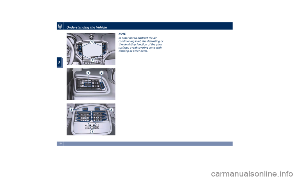 MASERATI GHIBLI 2019 Owners Manual NOTE:
In order not to obstruct the air
conditioning inlet, the defrosting or
the demisting function of the glass
surfaces, avoid covering vents with
clothing or other items.
Understanding the Vehicle
MASERATI GHIBLI 2019 Owners Manual NOTE:
In order not to obstruct the air
conditioning inlet, the defrosting or
the demisting function of the glass
surfaces, avoid covering vents with
clothing or other items.
Understanding the Vehicle