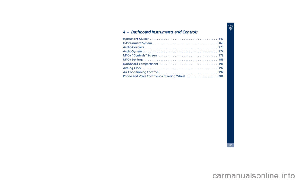 MASERATI GHIBLI 2019  Owners Manual 4 – Dashboard Instruments and Controls Instrument Cluster ...................................... 146
Infotainment System .................................... 169
Audio Controls .....................