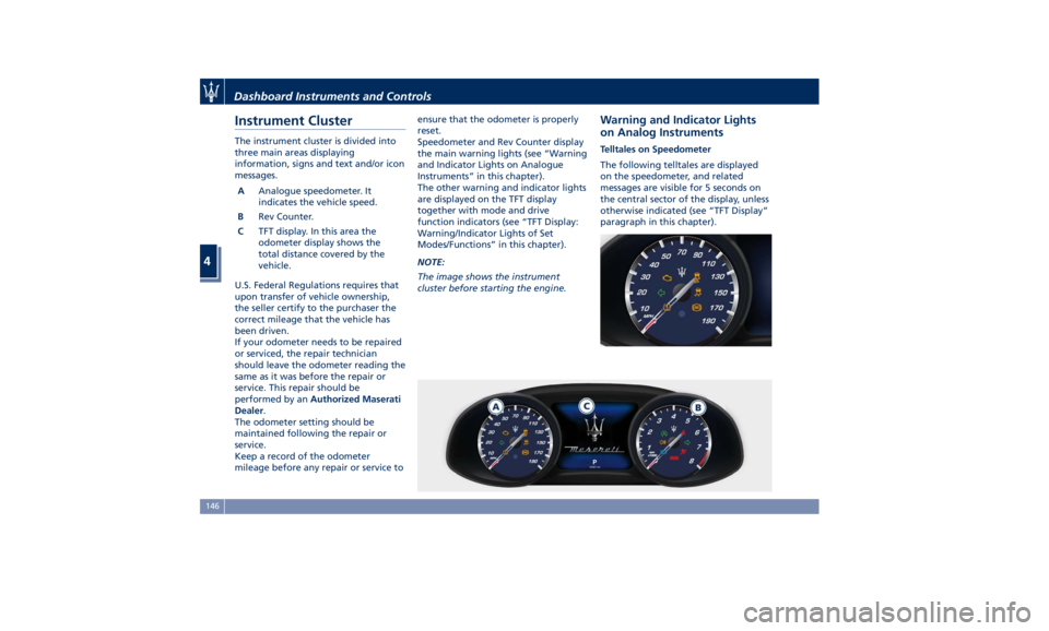 MASERATI GHIBLI 2019 Owners Manual Instrument Cluster The instrument cluster is divided into
three main areas displaying
information, signs and text and/or icon
messages.
A Analogue speedometer. It
indicates the vehicle speed.
B Rev Co MASERATI GHIBLI 2019 Owners Manual Instrument Cluster The instrument cluster is divided into
three main areas displaying
information, signs and text and/or icon
messages.
A Analogue speedometer. It
indicates the vehicle speed.
B Rev Co