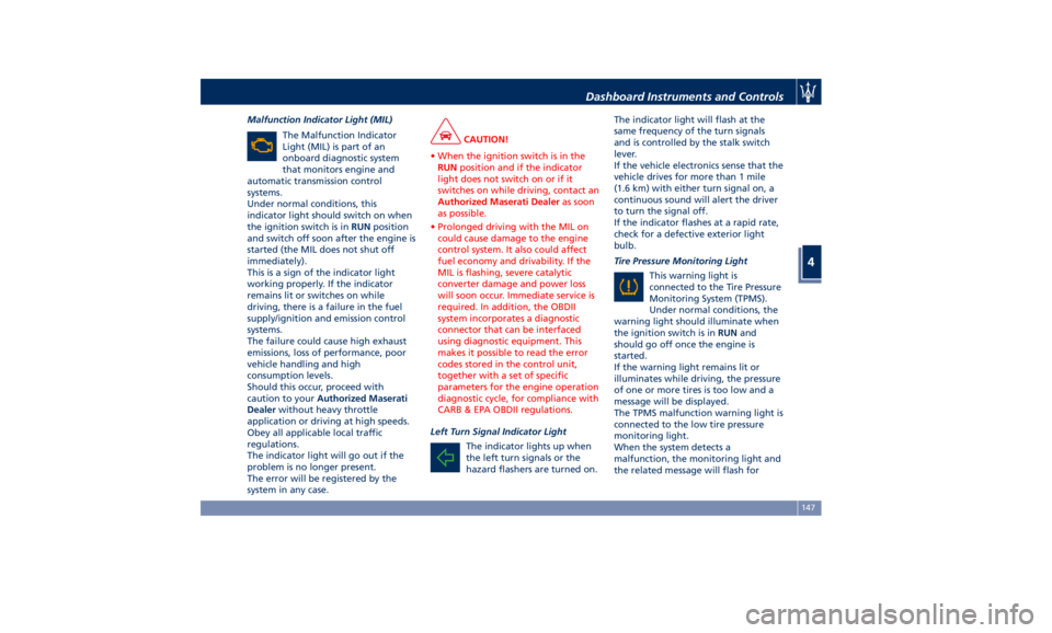 MASERATI GHIBLI 2019  Owners Manual Malfunction Indicator Light (MIL)
The Malfunction Indicator
Light (MIL) is part of an
onboard diagnostic system
that monitors engine and
automatic transmission control
systems.
Under normal conditions