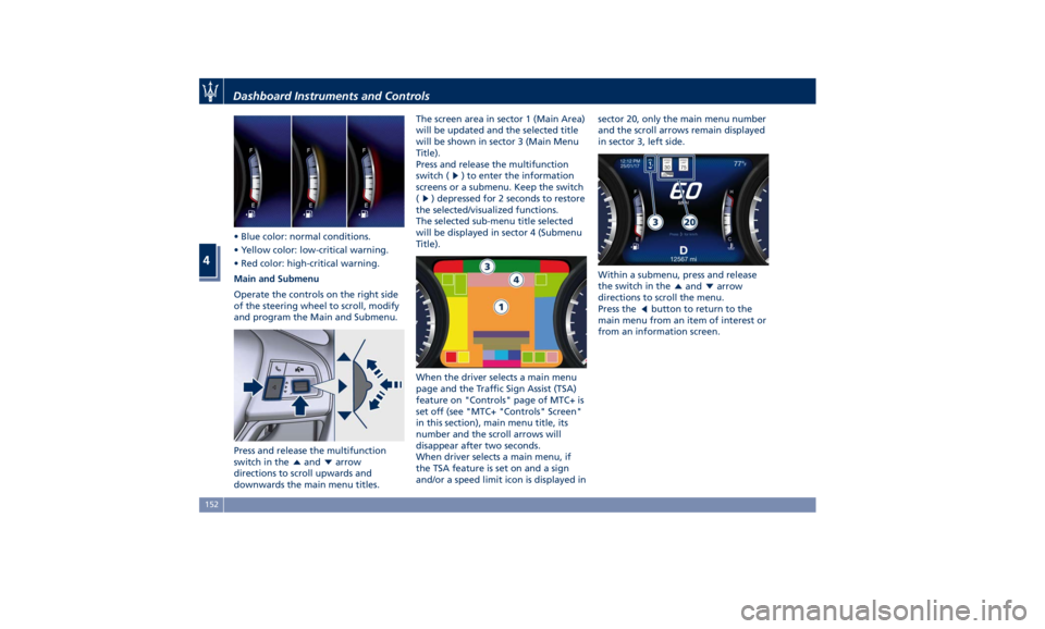 MASERATI GHIBLI 2019 Owners Manual • Blue color: normal conditions.
• Yellow color: low-critical warning.
• Red color: high-critical warning.
Main and Submenu
Operate the controls on the right side
of the steering wheel to scroll MASERATI GHIBLI 2019 Owners Manual • Blue color: normal conditions.
• Yellow color: low-critical warning.
• Red color: high-critical warning.
Main and Submenu
Operate the controls on the right side
of the steering wheel to scroll