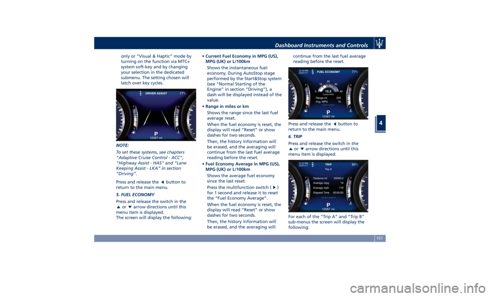 MASERATI GHIBLI 2019  Owners Manual only or “Visual & Haptic” mode by
turning on the function via MTC+
system soft-key and by changing
your selection in the dedicated
submenu. The setting chosen will
latch over key cycles.
NOTE:
To 
