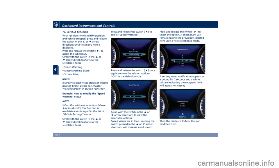 MASERATI GHIBLI 2019  Owners Manual 10. VEHICLE SETTINGS
With ignition switch in RUN position
and vehicle stopped, press and release
the switch in the or arrow
directions until this menu item is
displayed.
Press and release the switch (