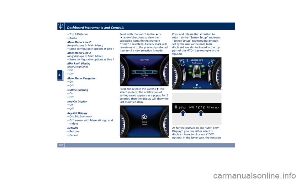 MASERATI GHIBLI 2019  Owners Manual • Trip B Distance
• Audio
Main Menu: Line 2
(only displays in Main Menu)
• Same configurable options as Line 1
Main Menu: Line 3
(only displays in Main Menu)
• Same configurable options as Lin