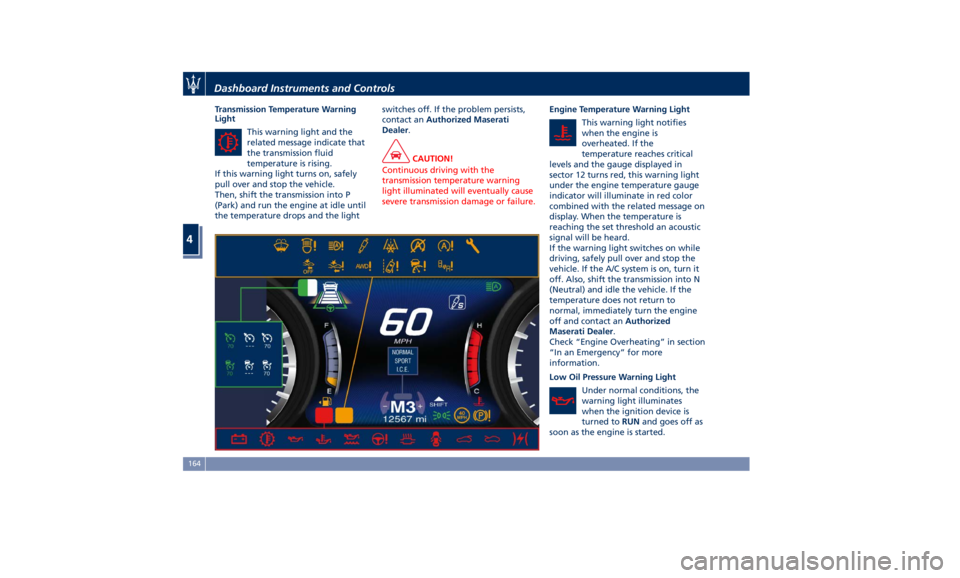 MASERATI GHIBLI 2019  Owners Manual Transmission Temperature Warning
Light
This warning light and the
related message indicate that
the transmission fluid
temperature is rising.
If this warning light turns on, safely
pull over and stop 