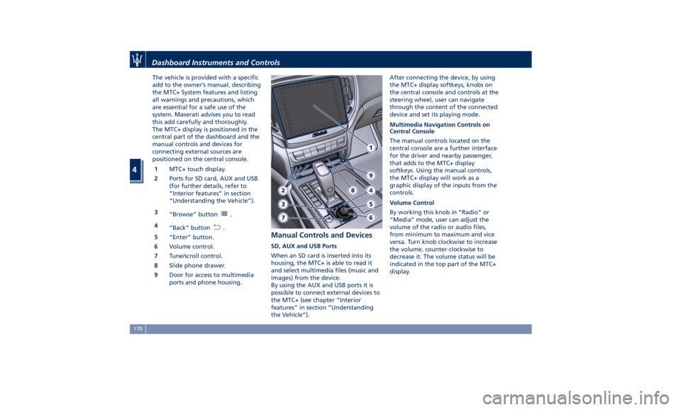 MASERATI GHIBLI 2019  Owners Manual The vehicle is provided with a specific
add to the owner’s manual, describing
the MTC+ System features and listing
all warnings and precautions, which
are essential for a safe use of the
system. Mas