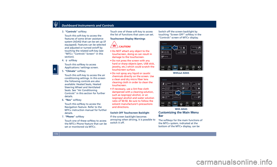 MASERATI GHIBLI 2019 User Guide 3. “Controls ” softkey
Touch this soft-key to access the
features of some driver assistance
system (ADAS) that can be set up (if
equipped). Features can be selected
and adjusted or turned on/off b