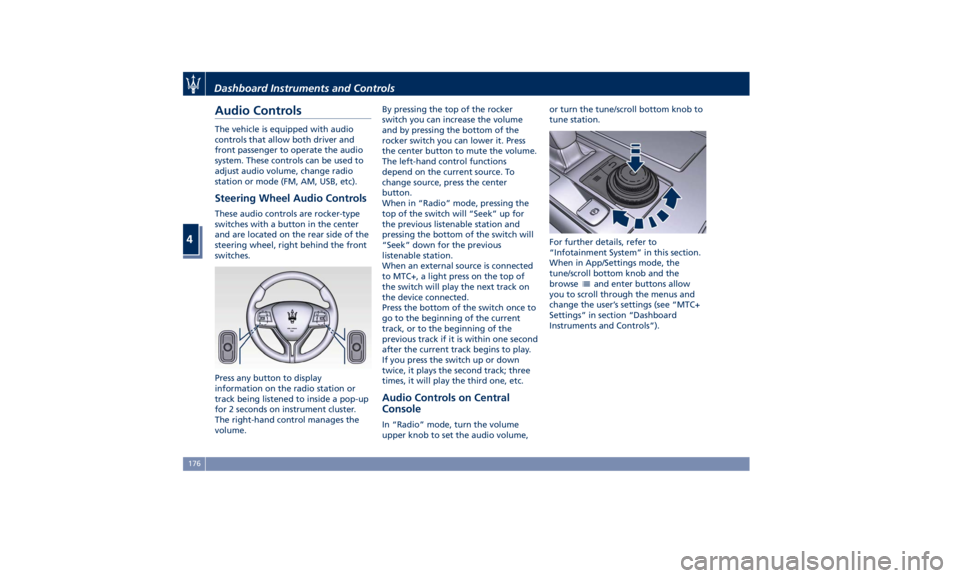 MASERATI GHIBLI 2019  Owners Manual Audio Controls The vehicle is equipped with audio
controls that allow both driver and
front passenger to operate the audio
system. These controls can be used to
adjust audio volume, change radio
stati
