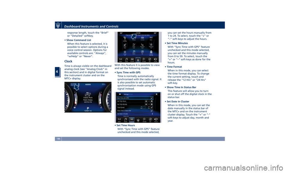 MASERATI GHIBLI 2019 Owners Manual response length, touch the “Brief”
or “Detailed” softkey.
• Show Command List
When this feature is selected, it is
possible to select options during a
voice control session. Options for
avai MASERATI GHIBLI 2019 Owners Manual response length, touch the “Brief”
or “Detailed” softkey.
• Show Command List
When this feature is selected, it is
possible to select options during a
voice control session. Options for
avai