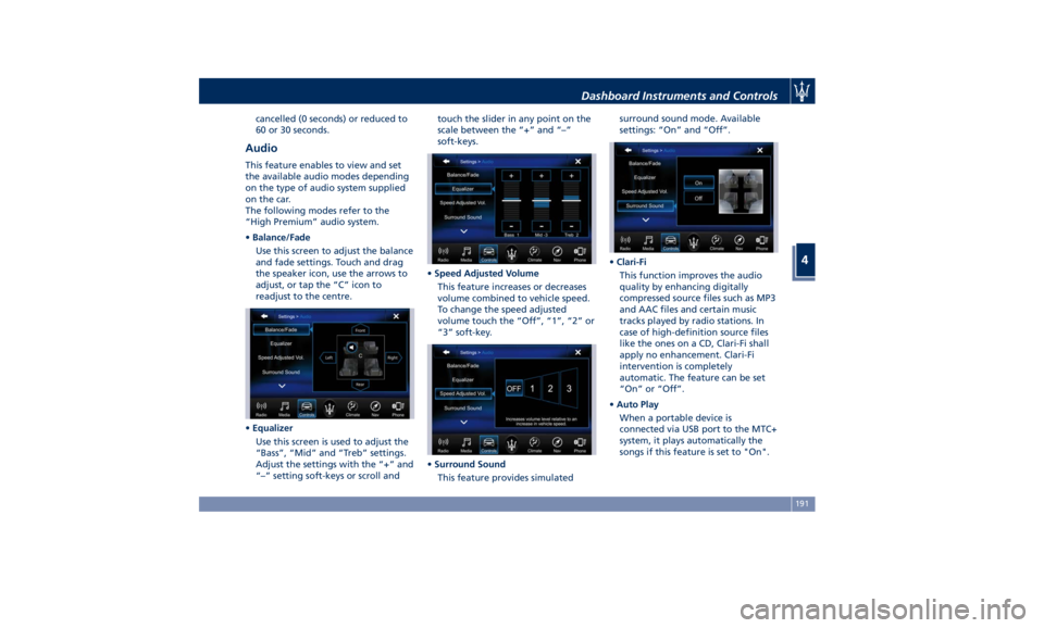 MASERATI GHIBLI 2019  Owners Manual cancelled (0 seconds) or reduced to
60 or 30 seconds.
Audio This feature enables to view and set
the available audio modes depending
on the type of audio system supplied
on the car.
The following mode