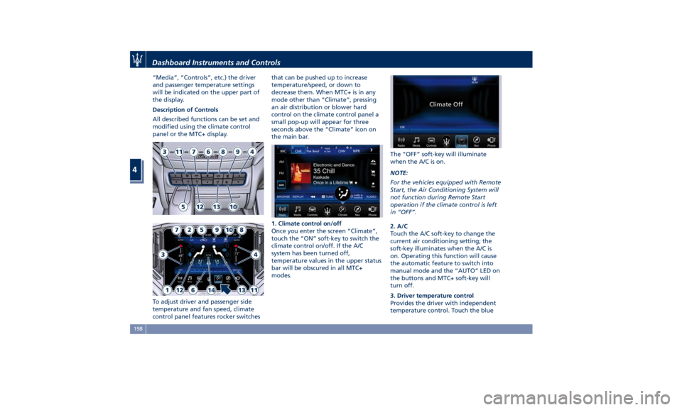 MASERATI GHIBLI 2019  Owners Manual “Media”, “Controls”, etc.) the driver
and passenger temperature settings
will be indicated on the upper part of
the display.
Description of Controls
All described functions can be set and
modi