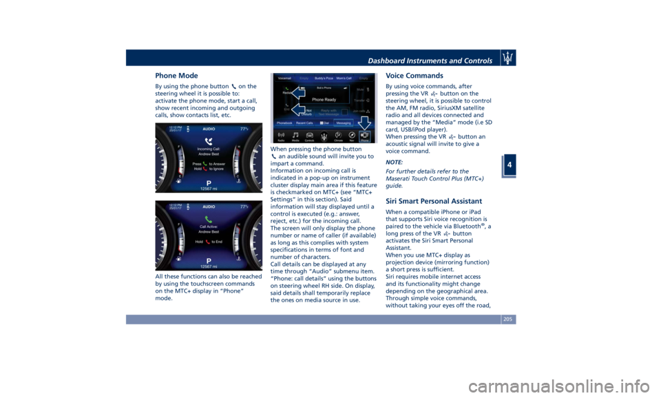 MASERATI GHIBLI 2019  Owners Manual Phone Mode By using the phone button on the
steering wheel it is possible to:
activate the phone mode, start a call,
show recent incoming and outgoing
calls, show contacts list, etc.
All these functio