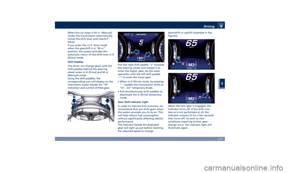MASERATI GHIBLI 2019  Owners Manual When the car stops in M +/- (Manual)
mode, the transmission automatically
moves the shift lever and inserts P
(Park).
If you enter the I.C.E. drive mode
when the gearshift is in “M +/-”
position, 