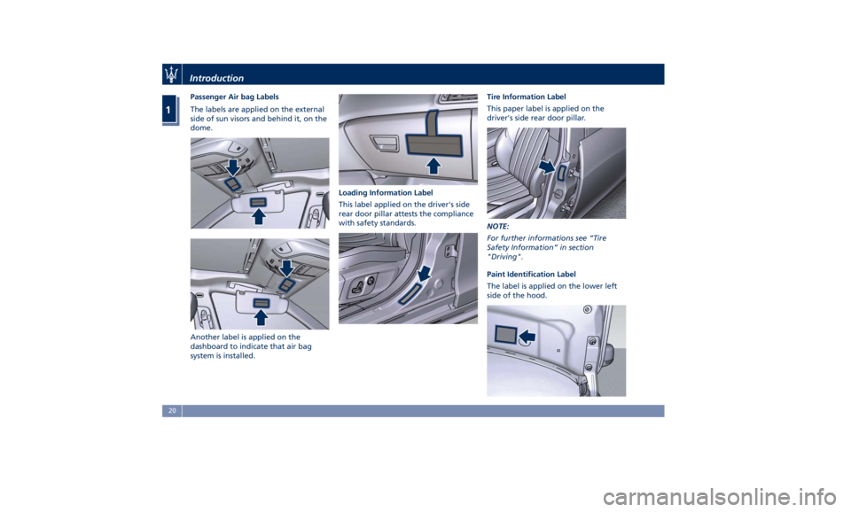 MASERATI GHIBLI 2019 Owners Manual Passenger Air bag Labels
The labels are applied on the external
side of sun visors and behind it, on the
dome.
Another label is applied on the
dashboard to indicate that air bag
system is installed. L MASERATI GHIBLI 2019 Owners Manual Passenger Air bag Labels
The labels are applied on the external
side of sun visors and behind it, on the
dome.
Another label is applied on the
dashboard to indicate that air bag
system is installed. L
