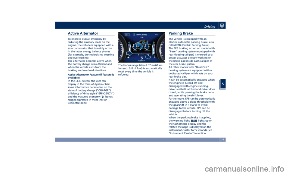MASERATI GHIBLI 2019  Owners Manual Active Alternator To improve overall efficiency by
reducing the auxiliary loads on the
engine, the vehicle is equipped with a
smart alternator that is mainly active
in the latter energy balance phases