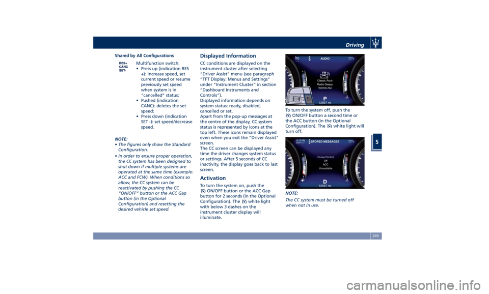 MASERATI GHIBLI 2019  Owners Manual Shared by All Configurations
Multifunction switch:
• Press up (indication RES
+): increase speed, set
current speed or resume
previously set speed
when system is in
“cancelled” status;
• Pushe