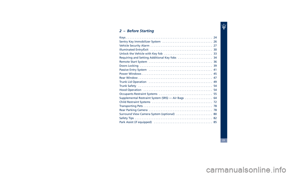 MASERATI GHIBLI 2019 Owners Manual 2 – Before Starting Keys .................................................. 24
Sentry Key Immobilizer System ............................. 26
Vehicle Security Alarm ................................. MASERATI GHIBLI 2019 Owners Manual 2 – Before Starting Keys .................................................. 24
Sentry Key Immobilizer System ............................. 26
Vehicle Security Alarm .................................