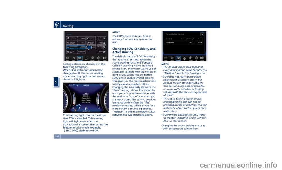 MASERATI GHIBLI 2019  Owners Manual Setting options are described in the
following paragraph.
When FCW status for some reason
changes to off, the corresponding
amber warning light on instrument
cluster will light on.
This warning light 