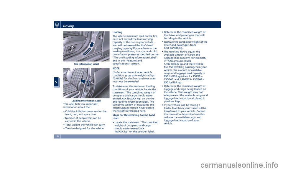 MASERATI GHIBLI 2019  Owners Manual This label tells you important
information about the:
• Cold tire inflation pressures for the
front, rear, and spare tires.
• Number of people that can be
carried in the vehicle.
• Total weight 