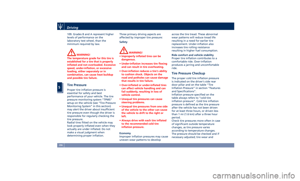 MASERATI GHIBLI 2019  Owners Manual 109. Grades B and A represent higher
levels of performance on the
laboratory test wheel, than the
minimum required by law.
WARNING!
The temperature grade for this tire is
established for a tire that i