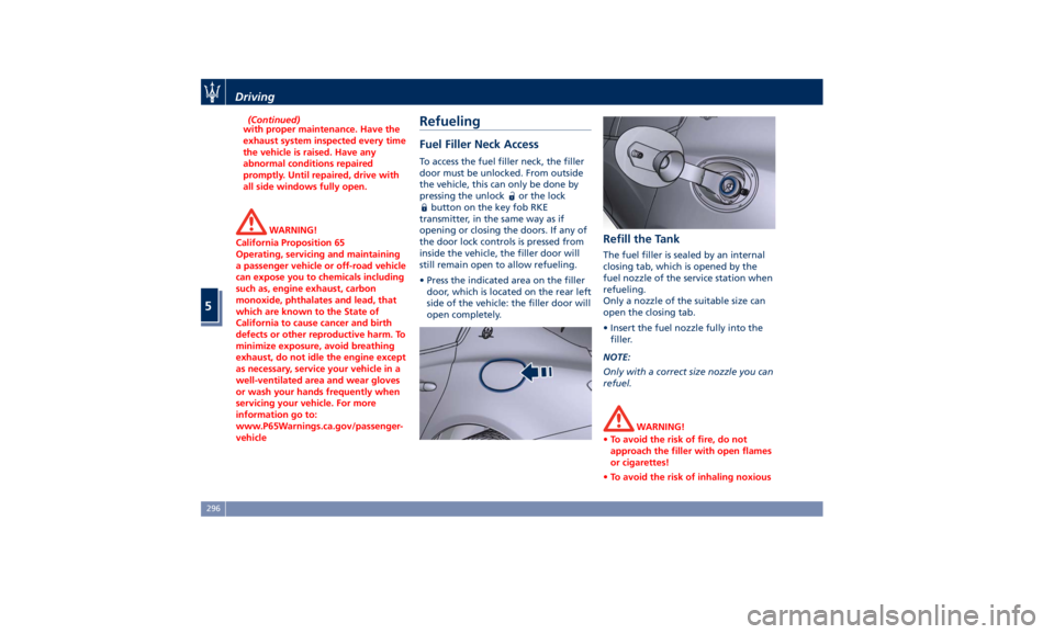 MASERATI GHIBLI 2019  Owners Manual (Continued)
with proper maintenance. Have the
exhaust system inspected every time
the vehicle is raised. Have any
abnormal conditions repaired
promptly. Until repaired, drive with
all side windows ful