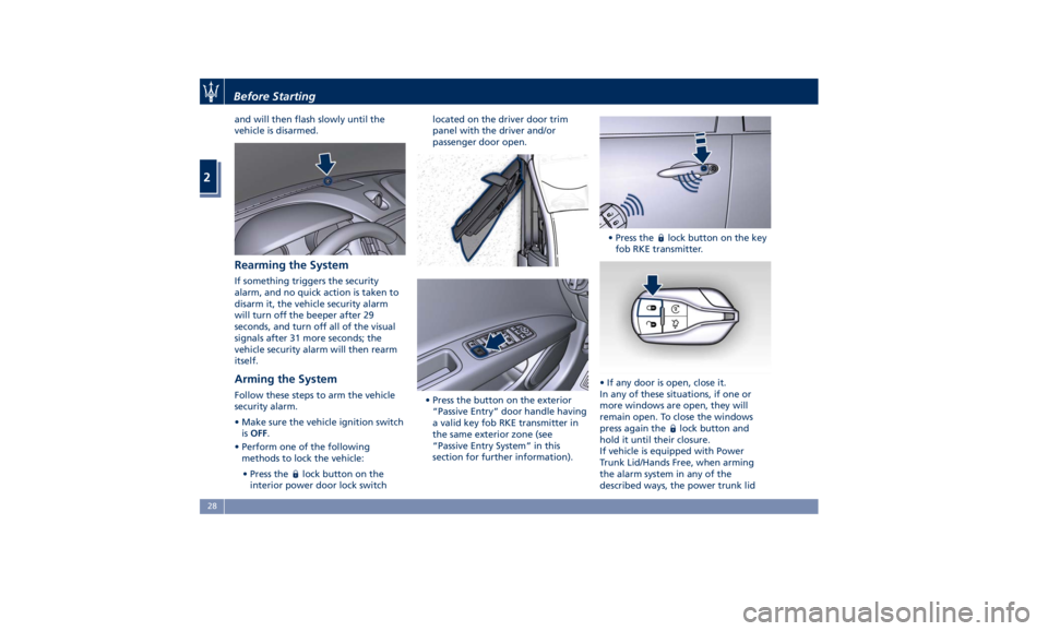 MASERATI GHIBLI 2019  Owners Manual and will then flash slowly until the
vehicle is disarmed.
Rearming the System If something triggers the security
alarm, and no quick action is taken to
disarm it, the vehicle security alarm
will turn 