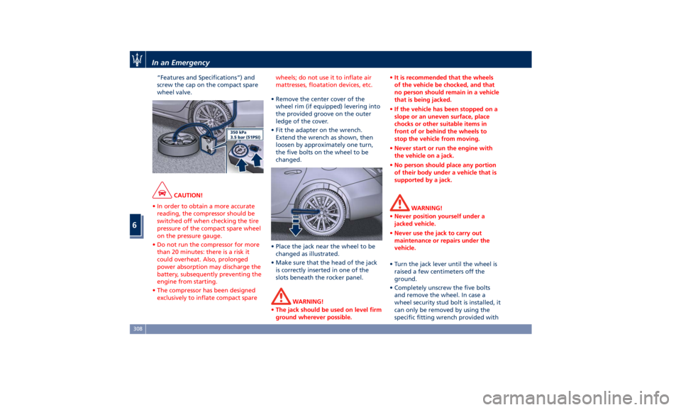 MASERATI GHIBLI 2019  Owners Manual “Features and Specifications”) and
screw the cap on the compact spare
wheel valve.
CAUTION!
• In order to obtain a more accurate
reading, the compressor should be
switched off when checking the 