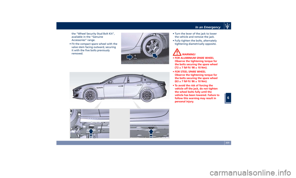 MASERATI GHIBLI 2019  Owners Manual the “Wheel Security Stud Bolt Kit”,
available in the “Genuine
Accessories” range.
• Fit the compact spare wheel with the
valve stem facing outward, securing
it with the five bolts previously