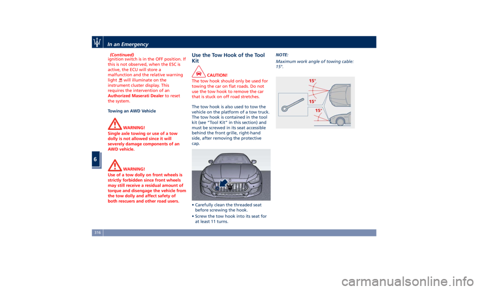 MASERATI GHIBLI 2019  Owners Manual (Continued)
ignition switch is in the OFF position. If
this is not observed, when the ESC is
active, the ECU will store a
malfunction and the relative warning
light
will illuminate on the
instrument c