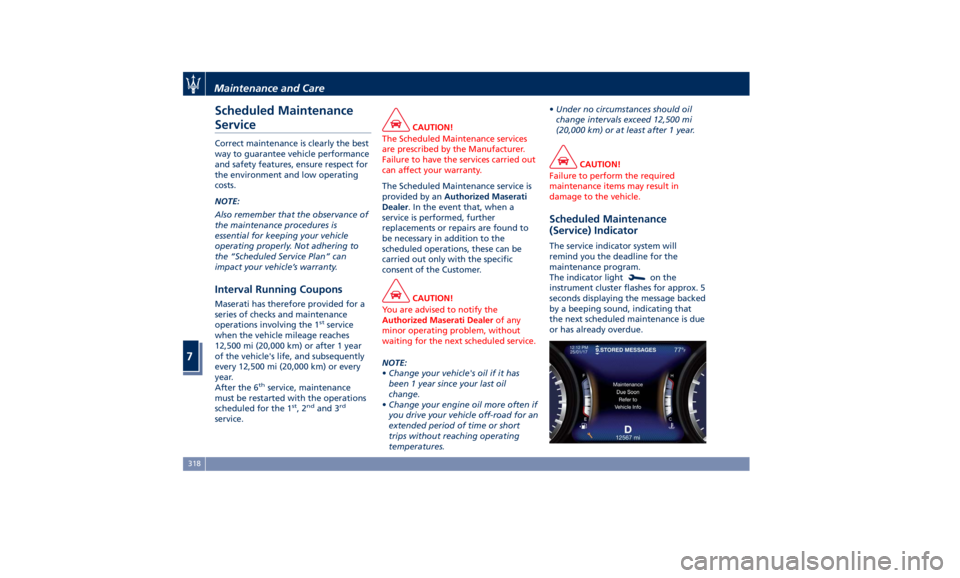 MASERATI GHIBLI 2019  Owners Manual Scheduled Maintenance
Service Correct maintenance is clearly the best
way to guarantee vehicle performance
and safety features, ensure respect for
the environment and low operating
costs.
NOTE:
Also r