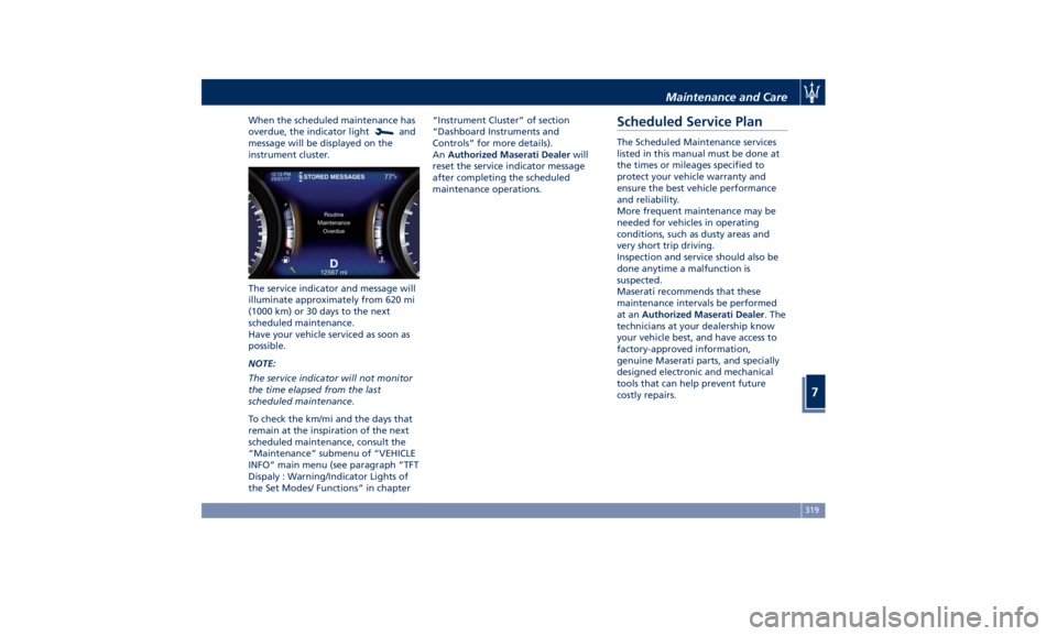 MASERATI GHIBLI 2019  Owners Manual When the scheduled maintenance has
overdue, the indicator light
and
message will be displayed on the
instrument cluster.
The service indicator and message will
illuminate approximately from 620 mi
(10