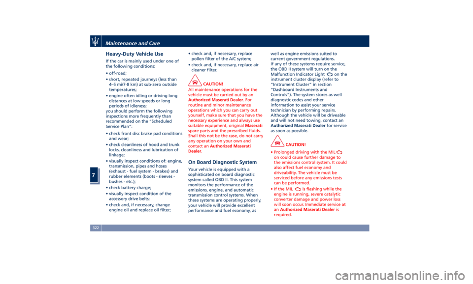 MASERATI GHIBLI 2019 Service Manual Heavy-Duty Vehicle Use If the car is mainly used under one of
the following conditions:
• off-road;
• short, repeated journeys (less than
4–5 mi/7-8 km) at sub-zero outside
temperatures;
• eng