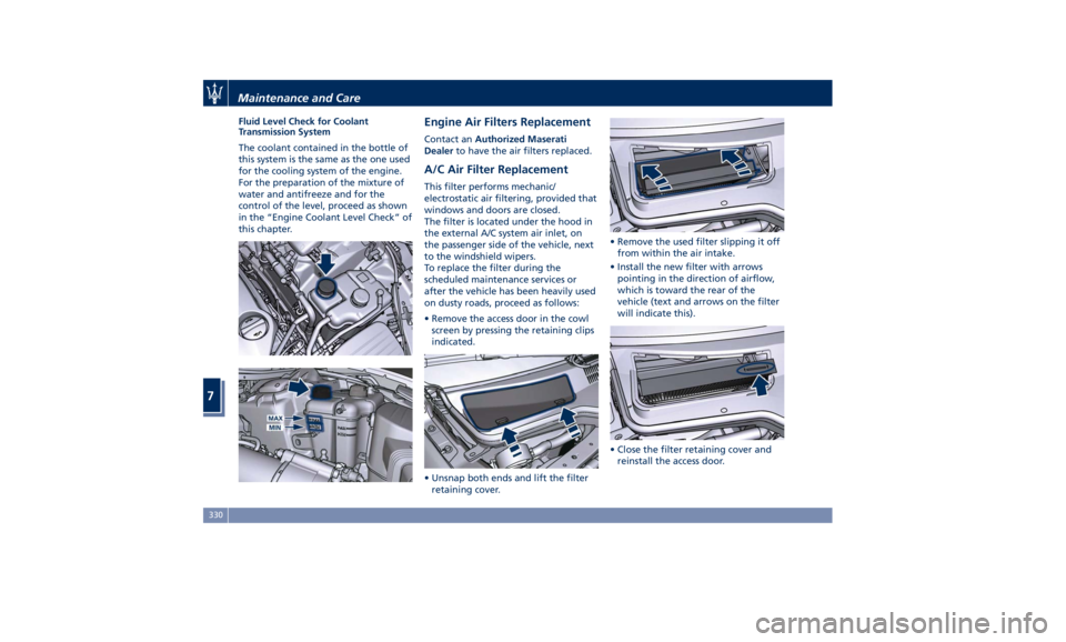 MASERATI GHIBLI 2019  Owners Manual Fluid Level Check for Coolant
Transmission System
The coolant contained in the bottle of
this system is the same as the one used
for the cooling system of the engine.
For the preparation of the mixtur