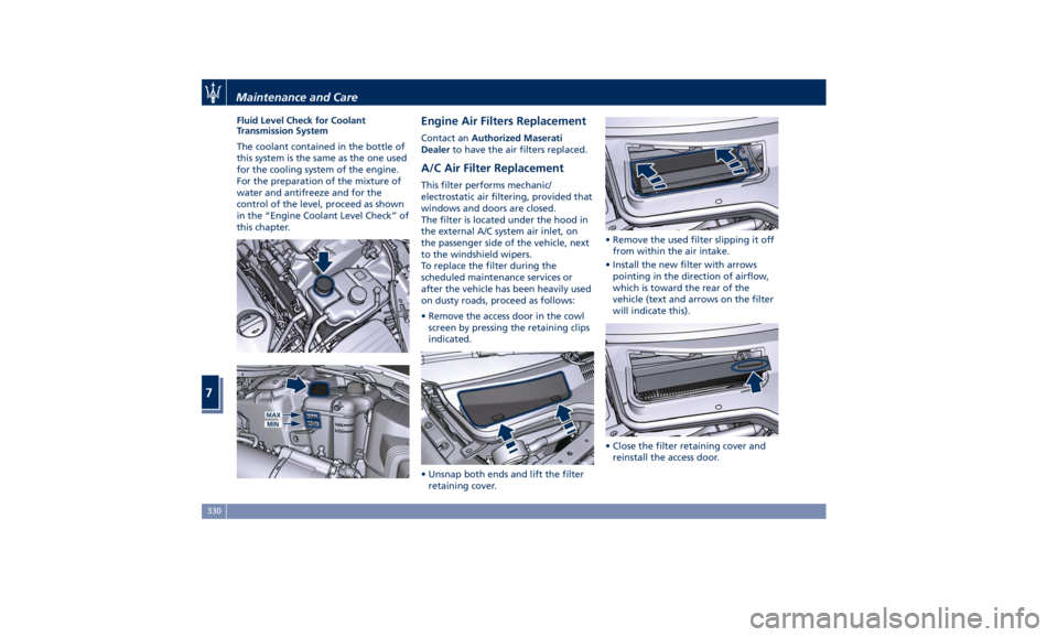 MASERATI GHIBLI 2019  Owners Manual Fluid Level Check for Coolant
Transmission System
The coolant contained in the bottle of
this system is the same as the one used
for the cooling system of the engine.
For the preparation of the mixtur