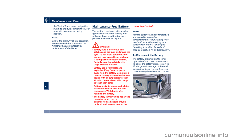 MASERATI GHIBLI 2019  Owners Manual the Vehicle”) and move the ignition
switch to the RUN position: the wiper
arms will return to the resting
position.
NOTE:
Due to the difficulty of this operation,
we recommend that you contact an
Au