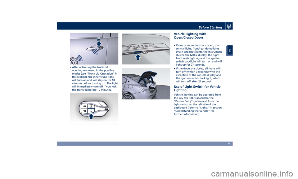 MASERATI GHIBLI 2019  Owners Manual • After activating the trunk lid
opening command in the possible
modes (see “Trunk Lid Operation” in
this section), the inner trunk light
will turn on and will stay on for 10
minutes before turn