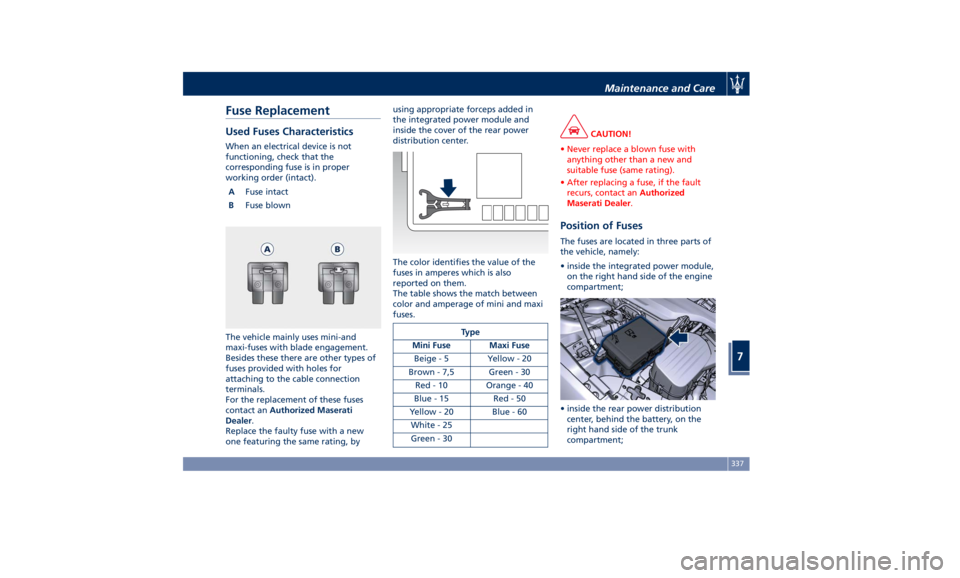 MASERATI GHIBLI 2019 Owners Manual Fuse Replacement Used Fuses Characteristics When an electrical device is not
functioning, check that the
corresponding fuse is in proper
working order (intact).
A Fuse intact
B Fuse blown
The vehicle MASERATI GHIBLI 2019 Owners Manual Fuse Replacement Used Fuses Characteristics When an electrical device is not
functioning, check that the
corresponding fuse is in proper
working order (intact).
A Fuse intact
B Fuse blown
The vehicle