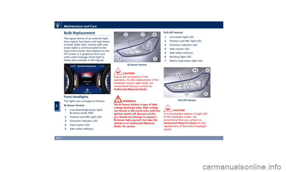 MASERATI GHIBLI 2019 Owners Manual Bulb Replacement The signal failure of an external light
(turn signal, low beam and high beam,
number plate light, reverse light and
brake light) is communicated to the
instrument cluster that display MASERATI GHIBLI 2019 Owners Manual Bulb Replacement The signal failure of an external light
(turn signal, low beam and high beam,
number plate light, reverse light and
brake light) is communicated to the
instrument cluster that display