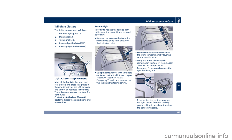 MASERATI GHIBLI 2019 Owners Manual Taill-Light Clusters The lights are arranged as follows:
1 Position light guide LED.
2 Stop light LED.
3 Turn signal LED.
4 Reverse light bulb (W16W).
5 Rear fog light bulb (W16W).
Light Clusters Repl MASERATI GHIBLI 2019 Owners Manual Taill-Light Clusters The lights are arranged as follows:
1 Position light guide LED.
2 Stop light LED.
3 Turn signal LED.
4 Reverse light bulb (W16W).
5 Rear fog light bulb (W16W).
Light Clusters Repl